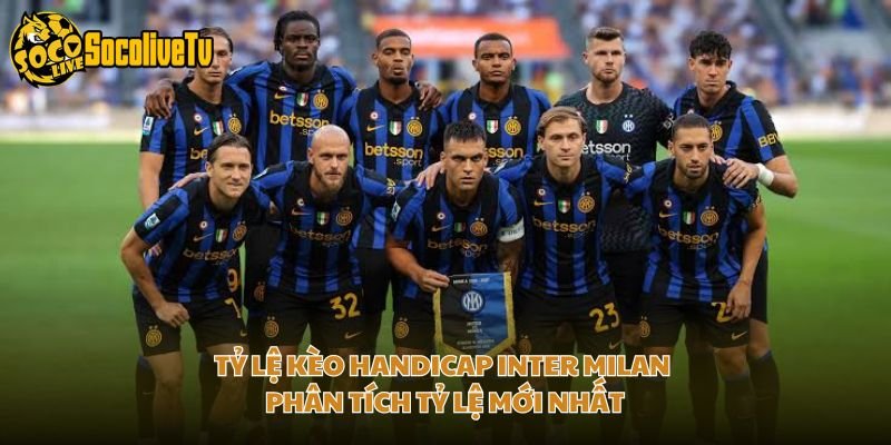 Tỷ Lệ Kèo Handicap Inter Milan - Phân Tích Tỷ Lệ Mới Nhất
