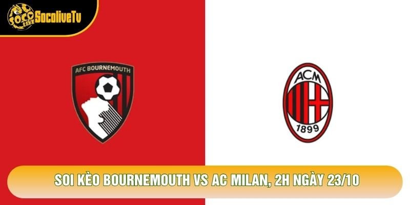 Soi Kèo Bournemouth Vs Ac Milan, 2h Ngày 23/10 – Giải C2 2026