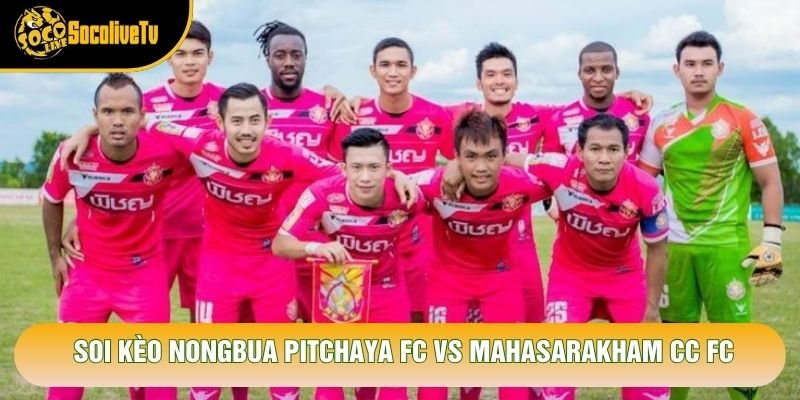 Soi Kèo Nongbua Pitchaya Fc Vs Mahasarakham Cc Fc, 19h Ngày 24/10 - Giải Thai League 2 2026